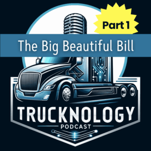 #9 – How Trucking Will Benefit from the ‘Big Beautiful Bill’ (Part 1)